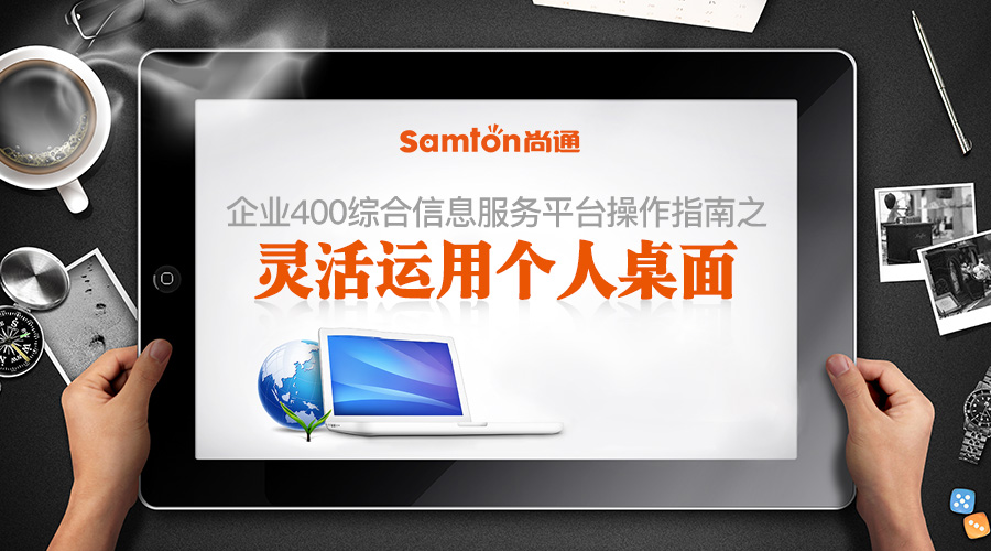 企業(yè)400綜合信息服務(wù)平臺操作指南之:靈活運(yùn)用個人桌面 企業(yè)400綜合信息服務(wù)平臺操作指南之:靈活運(yùn)用個人桌面
